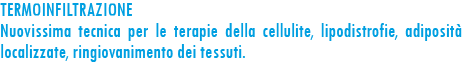 TERMOINFILTRAZIONE - Nuovissima tecnica per le terapie della cellulite, lipodistrofie, adiposità localizzate, ringiovanimento dei tessuti